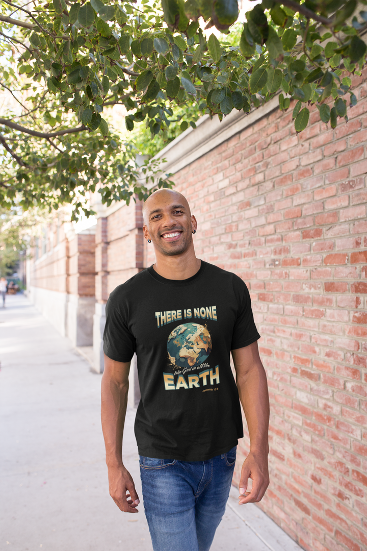 There is None Like God in All the Earth Men's Tee